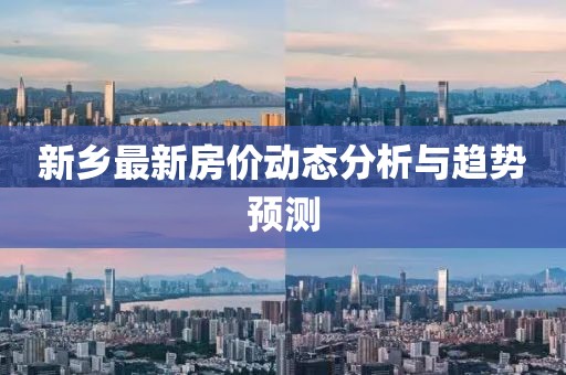 新乡最新房价动态分析与趋势预测