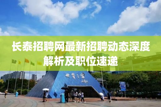 长泰招聘网最新招聘动态深度解析及职位速递