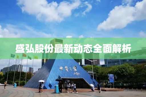 盛弘股份最新动态全面解析