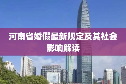 河南省婚假最新规定及其社会影响解读