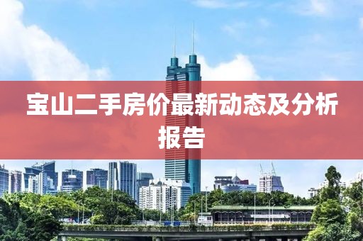 宝山二手房价最新动态及分析报告