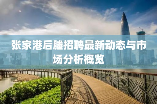 张家港后塍招聘最新动态与市场分析概览