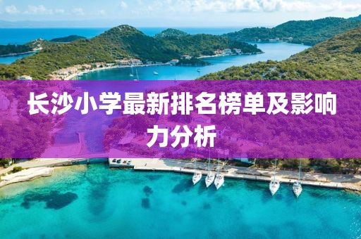 长沙小学最新排名榜单及影响力分析