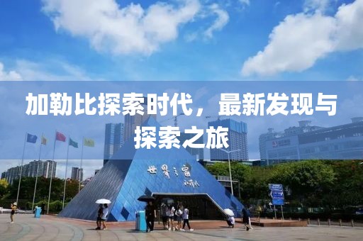 加勒比探索时代，最新发现与探索之旅