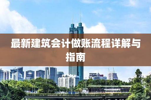 最新建筑会计做账流程详解与指南