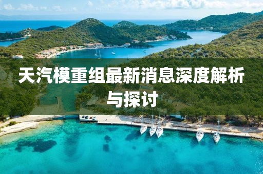 天汽模重组最新消息深度解析与探讨