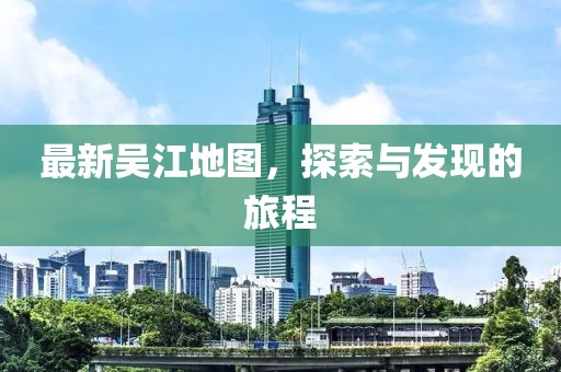 最新吴江地图，探索与发现的旅程