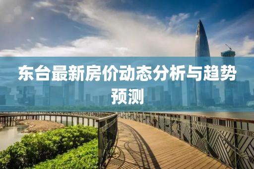 东台最新房价动态分析与趋势预测