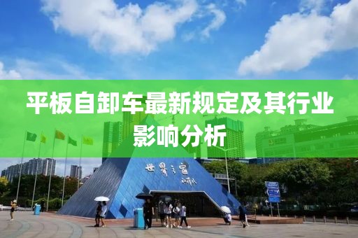 平板自卸车最新规定及其行业影响分析