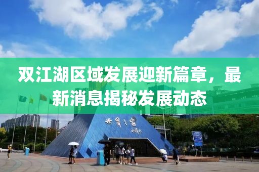 双江湖区域发展迎新篇章，最新消息揭秘发展动态