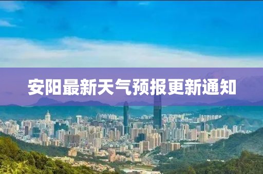 安阳最新天气预报更新通知