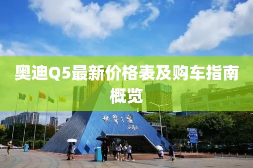 奥迪Q5最新价格表及购车指南概览