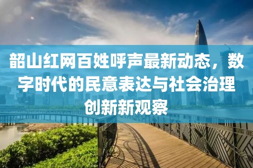 韶山红网百姓呼声最新动态，数字时代的民意表达与社会治理创新新观察