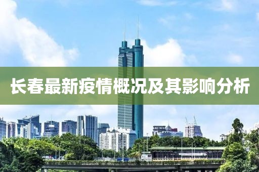 长春最新疫情概况及其影响分析