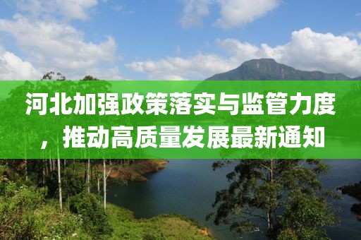 河北加强政策落实与监管力度，推动高质量发展最新通知