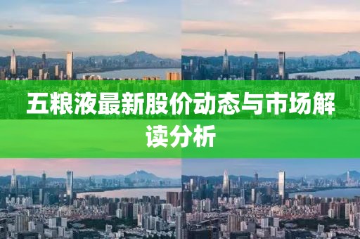 五粮液最新股价动态与市场解读分析