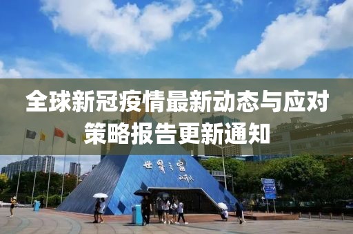 全球新冠疫情最新动态与应对策略报告更新通知