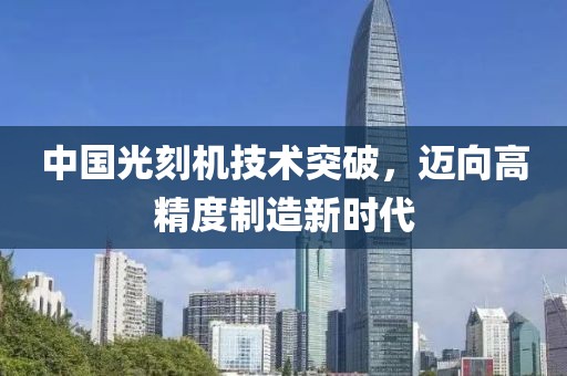 中国光刻机技术突破，迈向高精度制造新时代