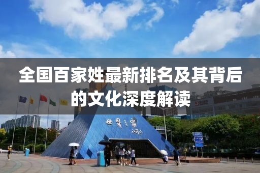 全国百家姓最新排名及其背后的文化深度解读