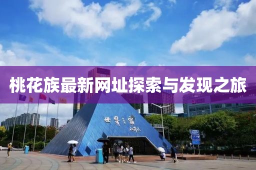 桃花族最新网址探索与发现之旅