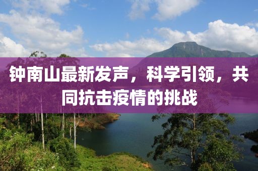 钟南山最新发声，科学引领，共同抗击疫情的挑战