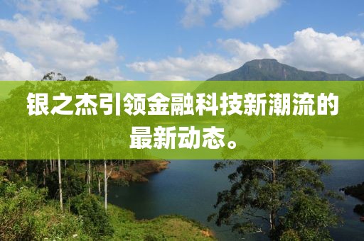 银之杰引领金融科技新潮流的最新动态。