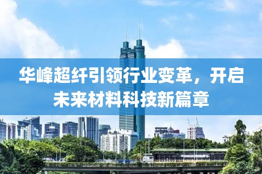 华峰超纤引领行业变革，开启未来材料科技新篇章