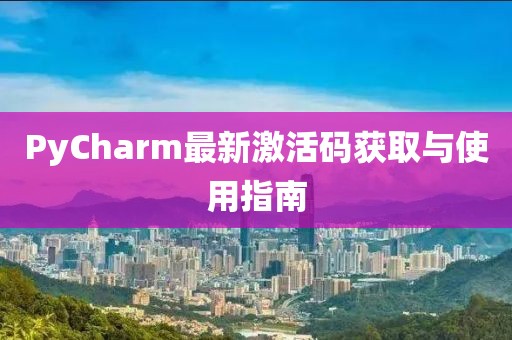 PyCharm最新激活码获取与使用指南