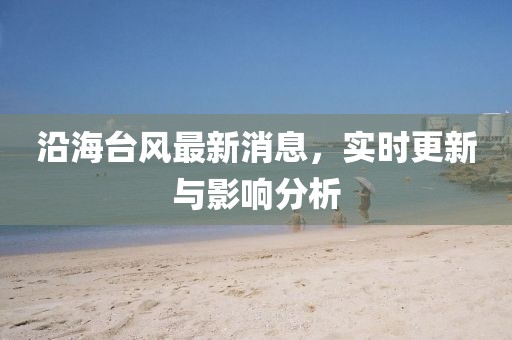 沿海台风最新消息，实时更新与影响分析