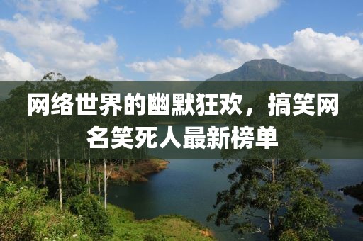 网络世界的幽默狂欢，搞笑网名笑死人最新榜单