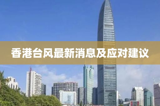 香港台风最新消息及应对建议