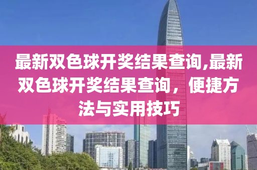 最新双色球开奖结果查询,最新双色球开奖结果查询，便捷方法与实用技巧