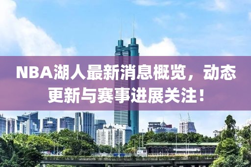 NBA湖人最新消息概览，动态更新与赛事进展关注！