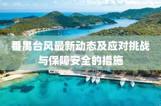 番禺台风最新动态及应对挑战与保障安全的措施