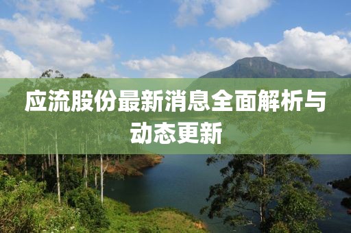 应流股份最新消息全面解析与动态更新