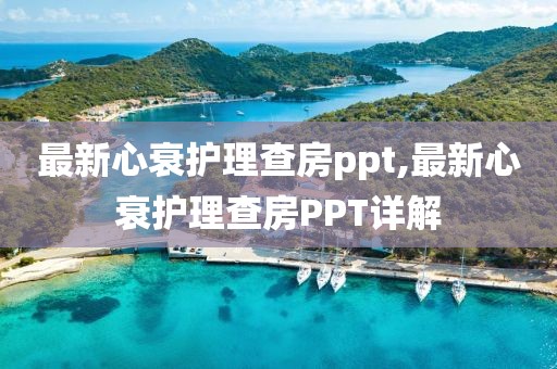 最新心衰护理查房ppt,最新心衰护理查房PPT详解