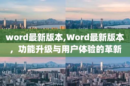 word最新版本,Word最新版本，功能升级与用户体验的革新