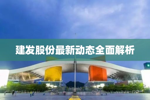 建发股份最新动态全面解析